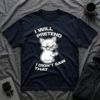 T-Shirt — 'I WILL PRETEND I DIDN'T SAW THAT' Tired Cat Graphic Tee (Tired jokes)