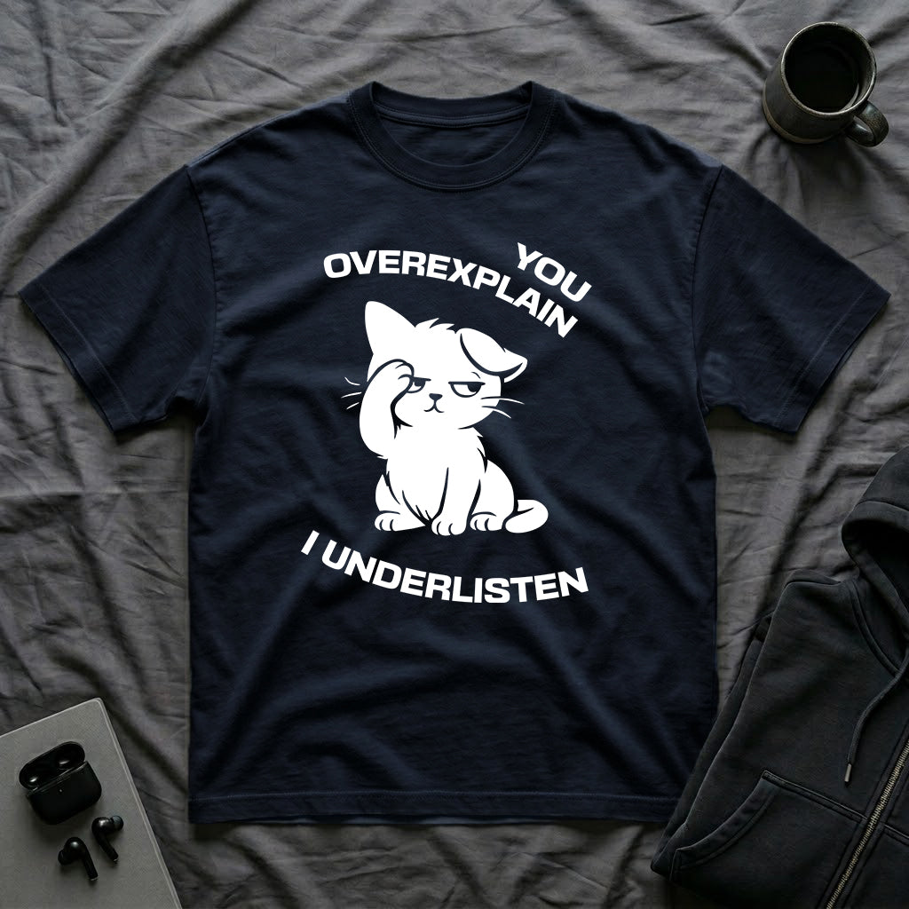 T-Shirt — 'You Overexplain I Underlisten ' Tired Cat Graphic Tee (Tired jokes)