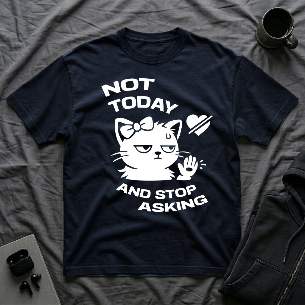 T-Shirt — 'NOT TODAY AND STOP ASKING.' Tired Cat Graphic Tee (Tired jokes)