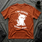 T-Shirt — 'I'M GOOD DONT ASK' Tired Cat Graphic Tee (Tired jokes)