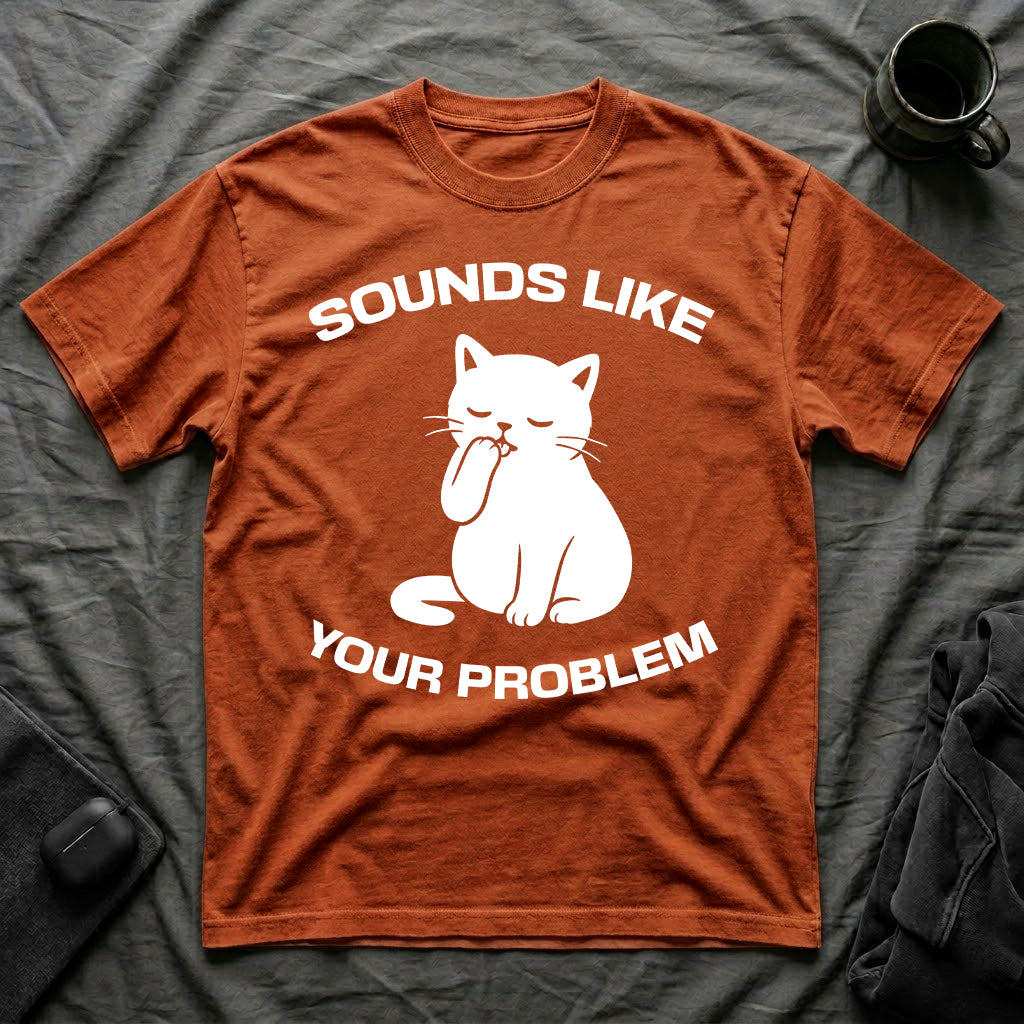 T-Shirt — 'Sounds Like Your Problem' Tired Cat Graphic Tee (Tired jokes)