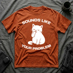 T-Shirt — 'Sounds Like Your Problem' Tired Cat Graphic Tee (Tired jokes)
