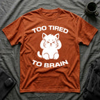 T-Shirt — 'Too Tired To Brain' Tired Cat Graphic Tee (Tired jokes)