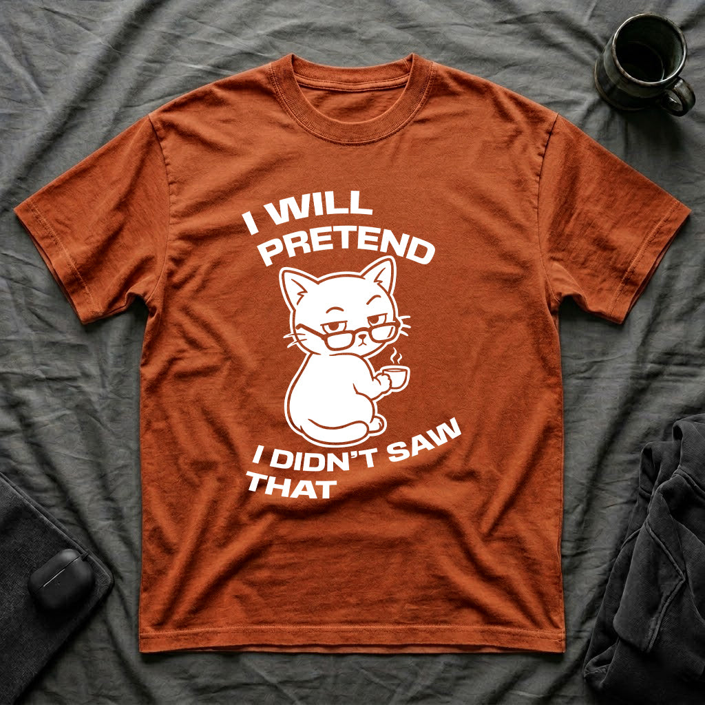 T-Shirt — 'I WILL PRETEND I DIDN'T SAW THAT' Tired Cat Graphic Tee (Tired jokes)