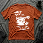 T-Shirt — 'NOT TODAY AND STOP ASKING.' Tired Cat Graphic Tee (Tired jokes)