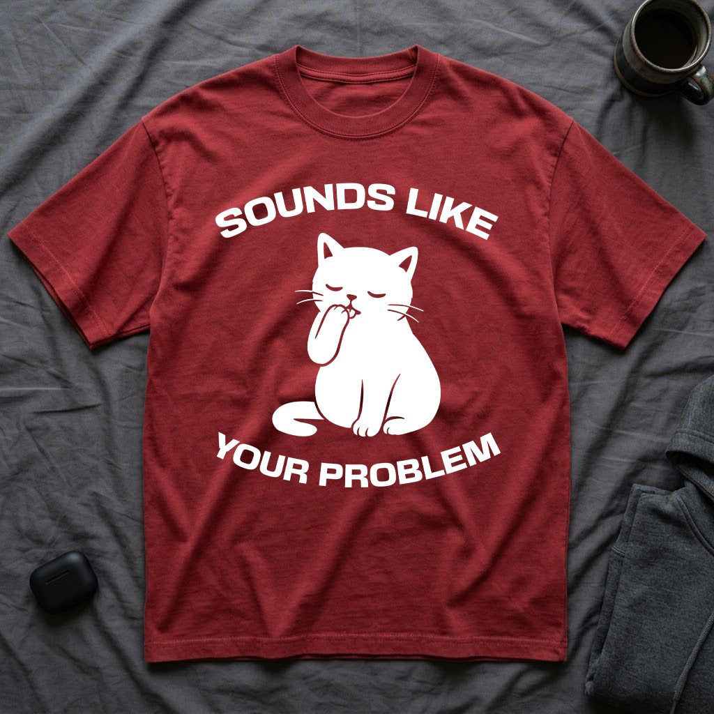 T-Shirt — 'Sounds Like Your Problem' Tired Cat Graphic Tee (Tired jokes)
