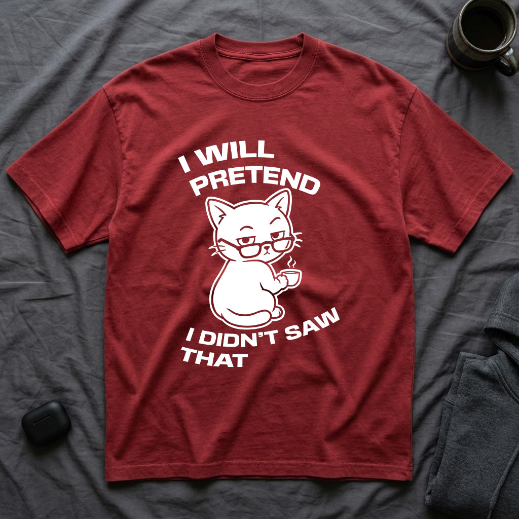 T-Shirt — 'I WILL PRETEND I DIDN'T SAW THAT' Tired Cat Graphic Tee (Tired jokes)
