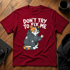 Don't try to fix me T-Shirt