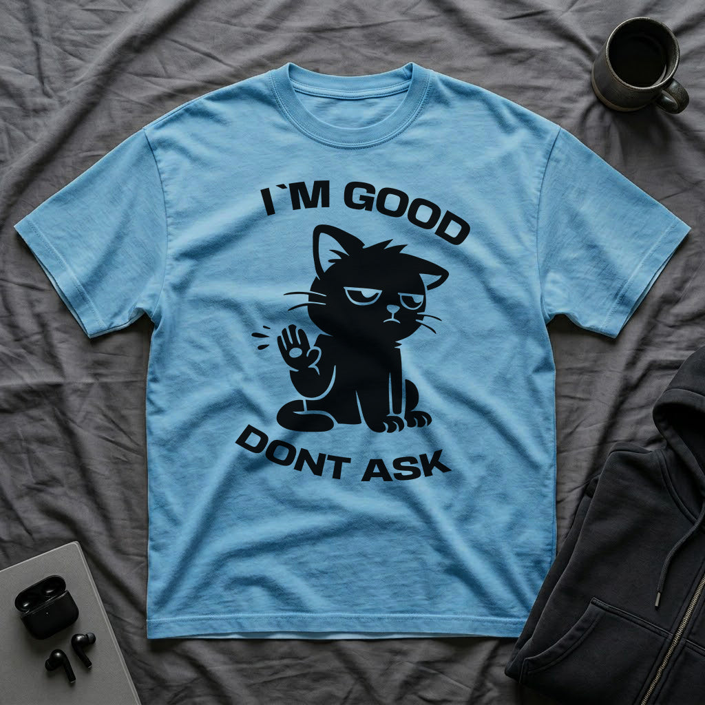 T-Shirt — 'I'M GOOD DONT ASK' Tired Cat Graphic Tee (Tired jokes)