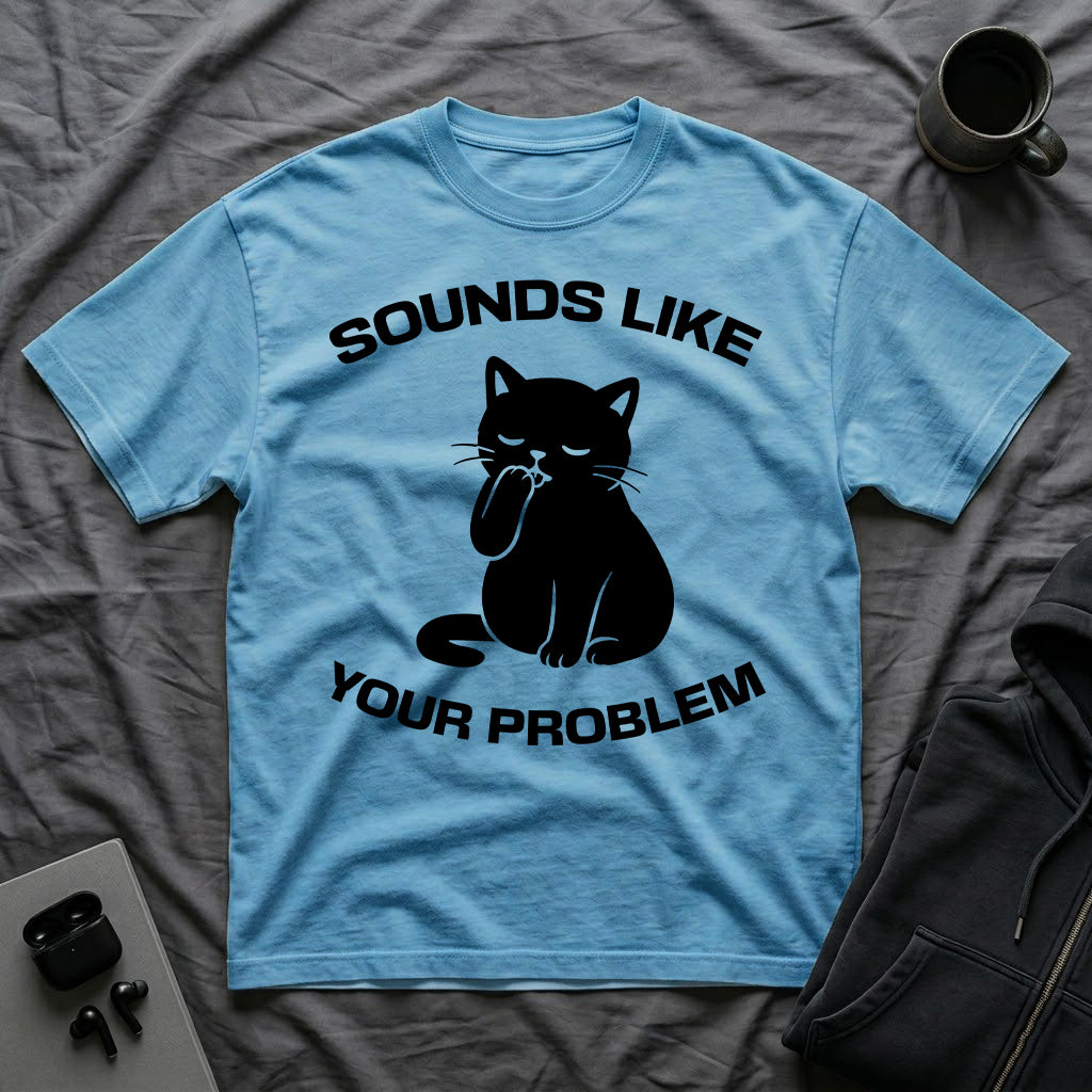 T-Shirt — 'Sounds Like Your Problem' Tired Cat Graphic Tee (Tired jokes)