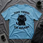 T-Shirt — 'Too Tired To Brain' Tired Cat Graphic Tee (Tired jokes)