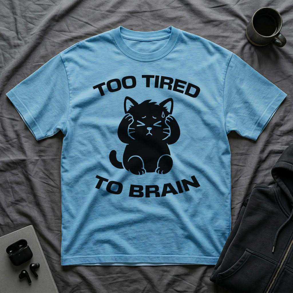 T-Shirt — 'Too Tired To Brain' Tired Cat Graphic Tee (Tired jokes)