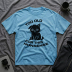T-Shirt — ' TOO OLD FOR THIS NONSENSE' Tired Cat Graphic Tee (Tired jokes)