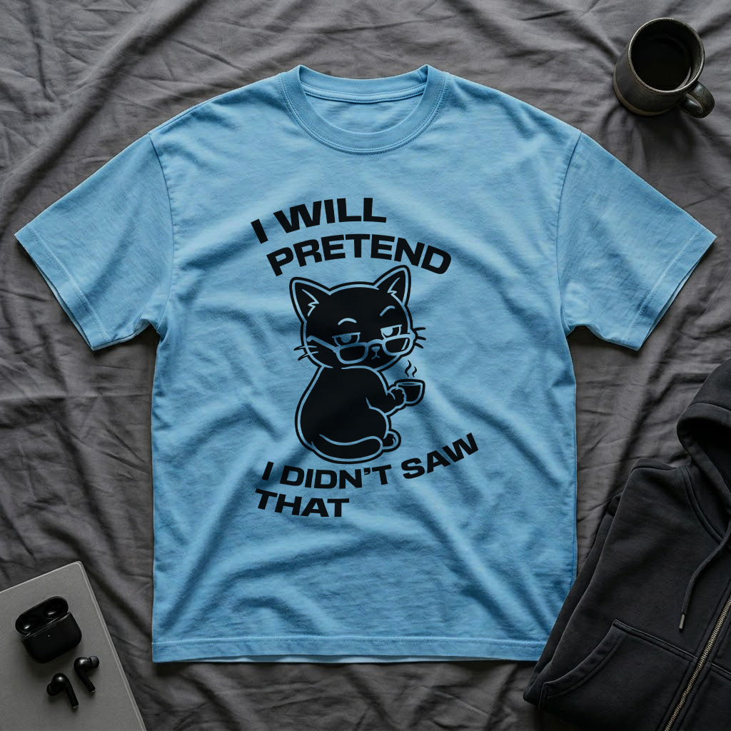 T-Shirt — 'I WILL PRETEND I DIDN'T SAW THAT' Tired Cat Graphic Tee (Tired jokes)