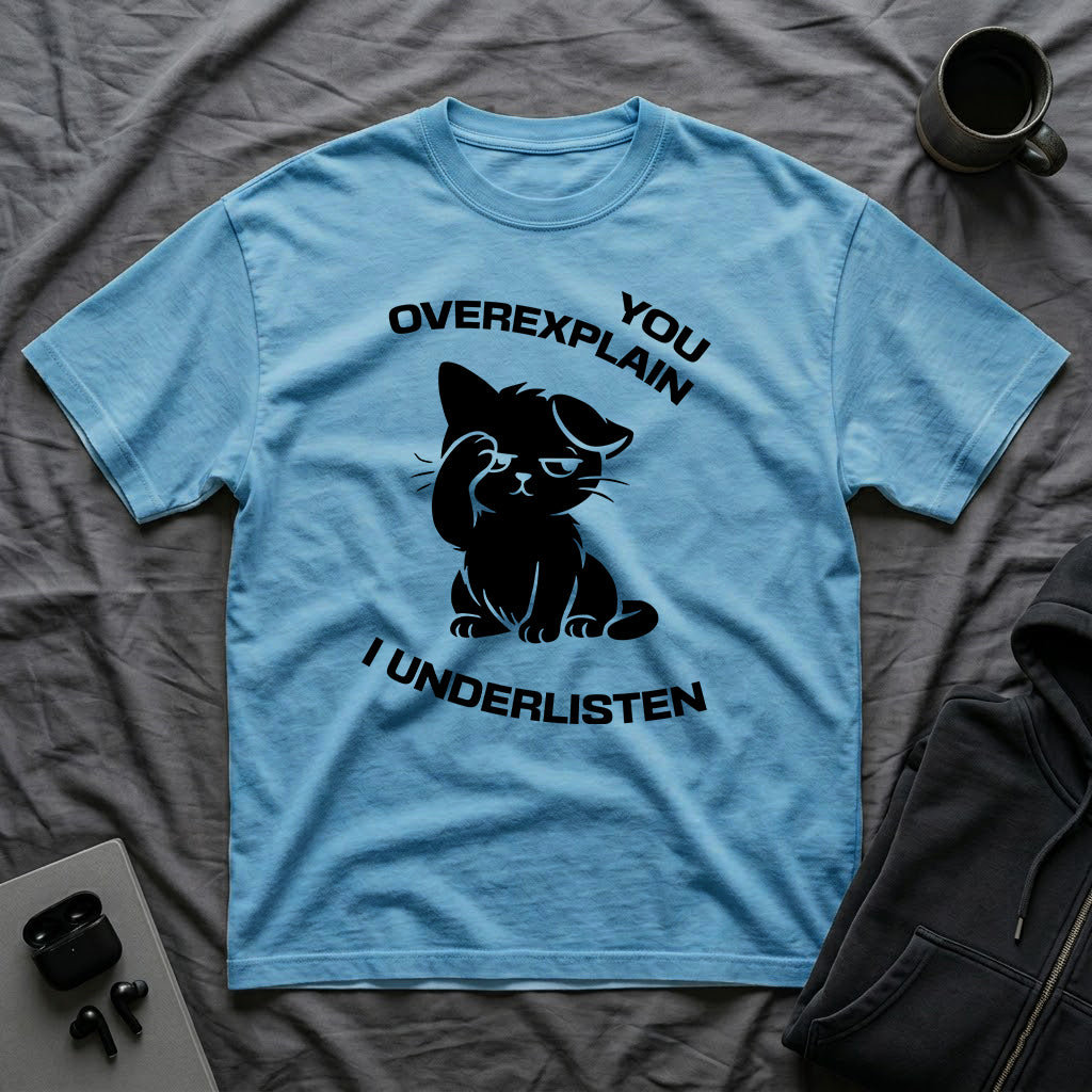 T-Shirt — 'You Overexplain I Underlisten ' Tired Cat Graphic Tee (Tired jokes)