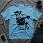 T-Shirt — 'NOT TODAY AND STOP ASKING.' Tired Cat Graphic Tee (Tired jokes)