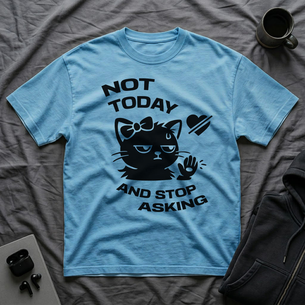 T-Shirt — 'NOT TODAY AND STOP ASKING.' Tired Cat Graphic Tee (Tired jokes)