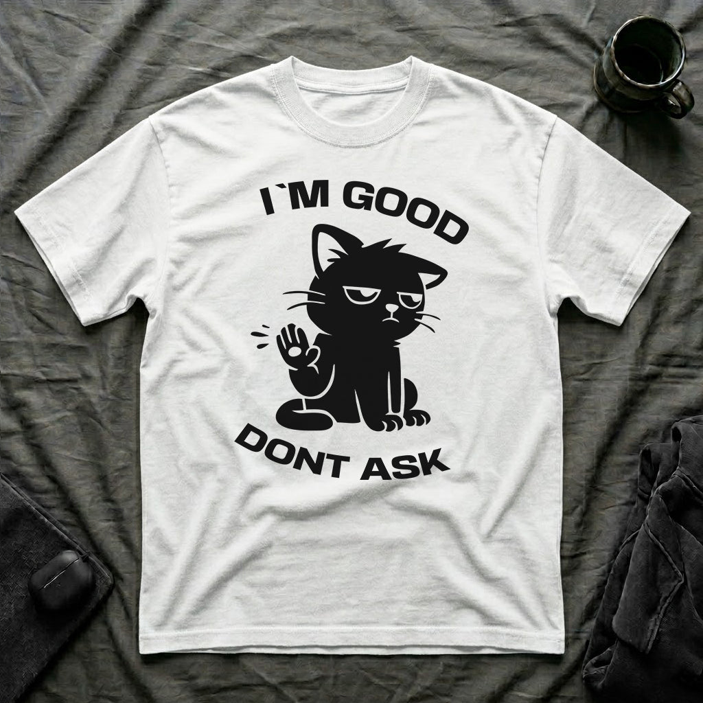 T-Shirt — 'I'M GOOD DONT ASK' Tired Cat Graphic Tee (Tired jokes)