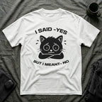 T-Shirt — 'I SAID YES BUT I MEANT NO' Tired Cat Graphic Tee (Tired jokes)