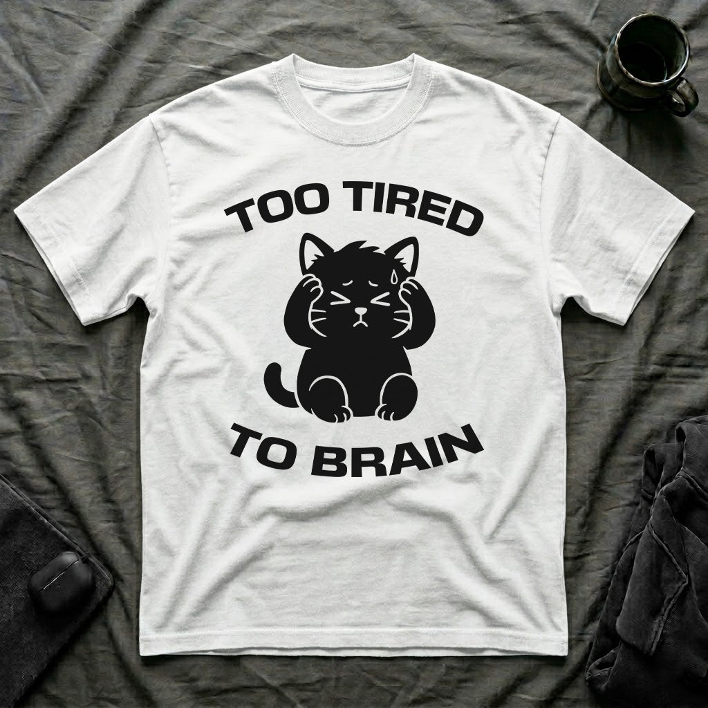 T-Shirt — 'Too Tired To Brain' Tired Cat Graphic Tee (Tired jokes)