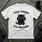 T-Shirt — 'Too Tired To Brain' Tired Cat Graphic Tee (Tired jokes)