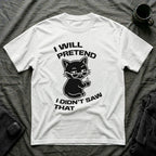 T-Shirt — 'I WILL PRETEND I DIDN'T SAW THAT' Tired Cat Graphic Tee (Tired jokes)