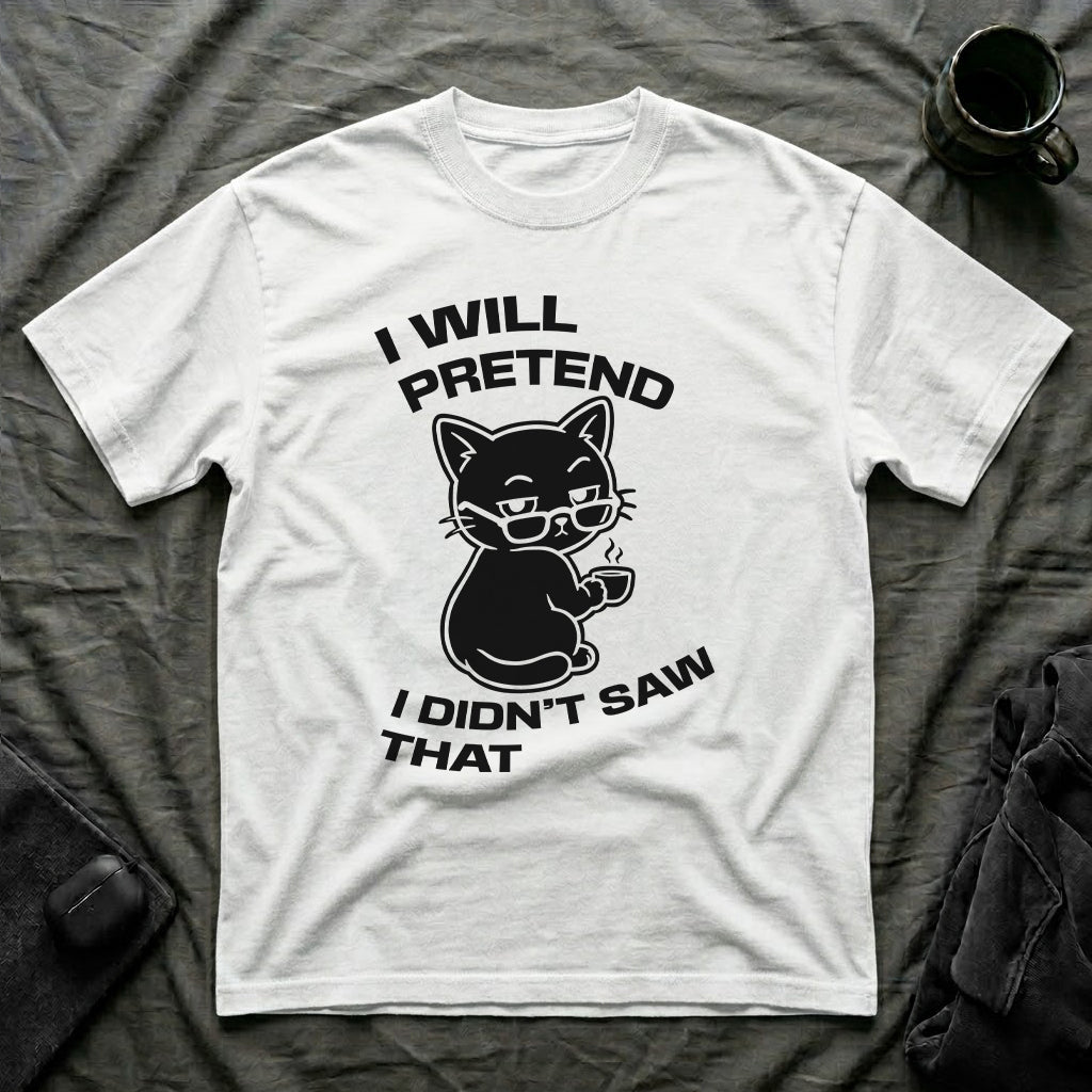 T-Shirt — 'I WILL PRETEND I DIDN'T SAW THAT' Tired Cat Graphic Tee (Tired jokes)