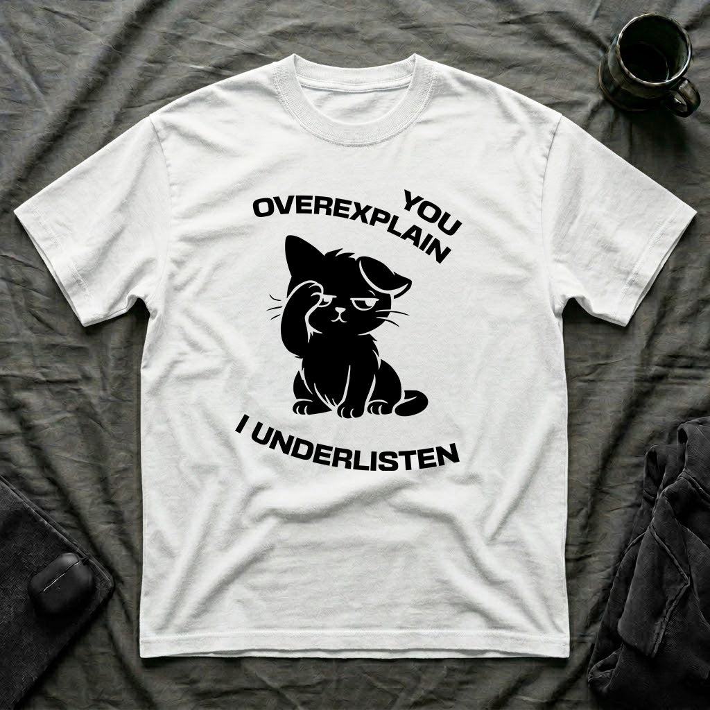 T-Shirt — 'You Overexplain I Underlisten ' Tired Cat Graphic Tee (Tired jokes)
