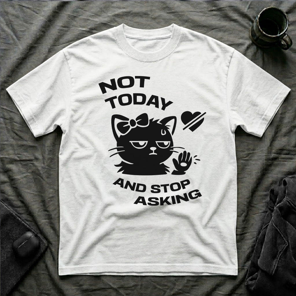 T-Shirt — 'NOT TODAY AND STOP ASKING.' Tired Cat Graphic Tee (Tired jokes)