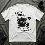 T-Shirt — 'NOT TODAY AND STOP ASKING.' Tired Cat Graphic Tee (Tired jokes)