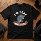 I'm done explaining T-Shirt