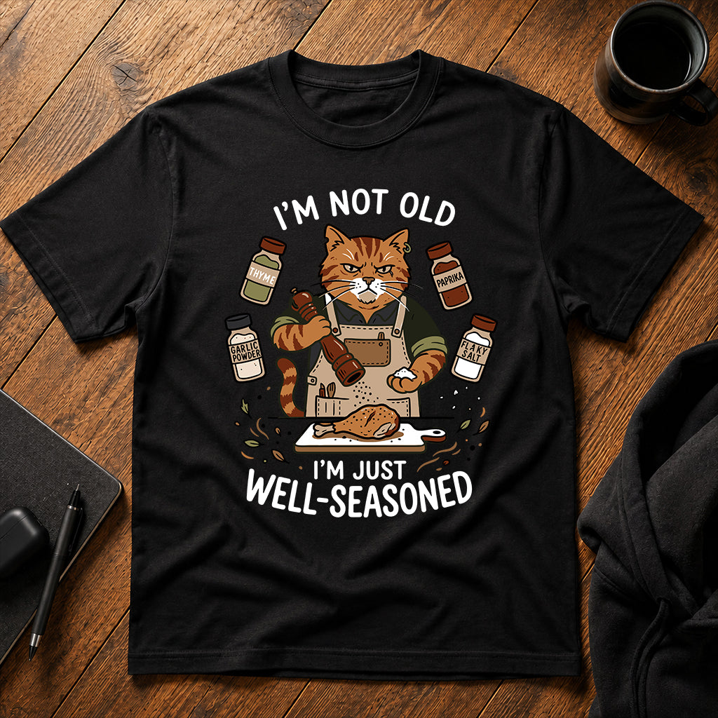 I'm not old I'm just well-seasoned T-Shirt