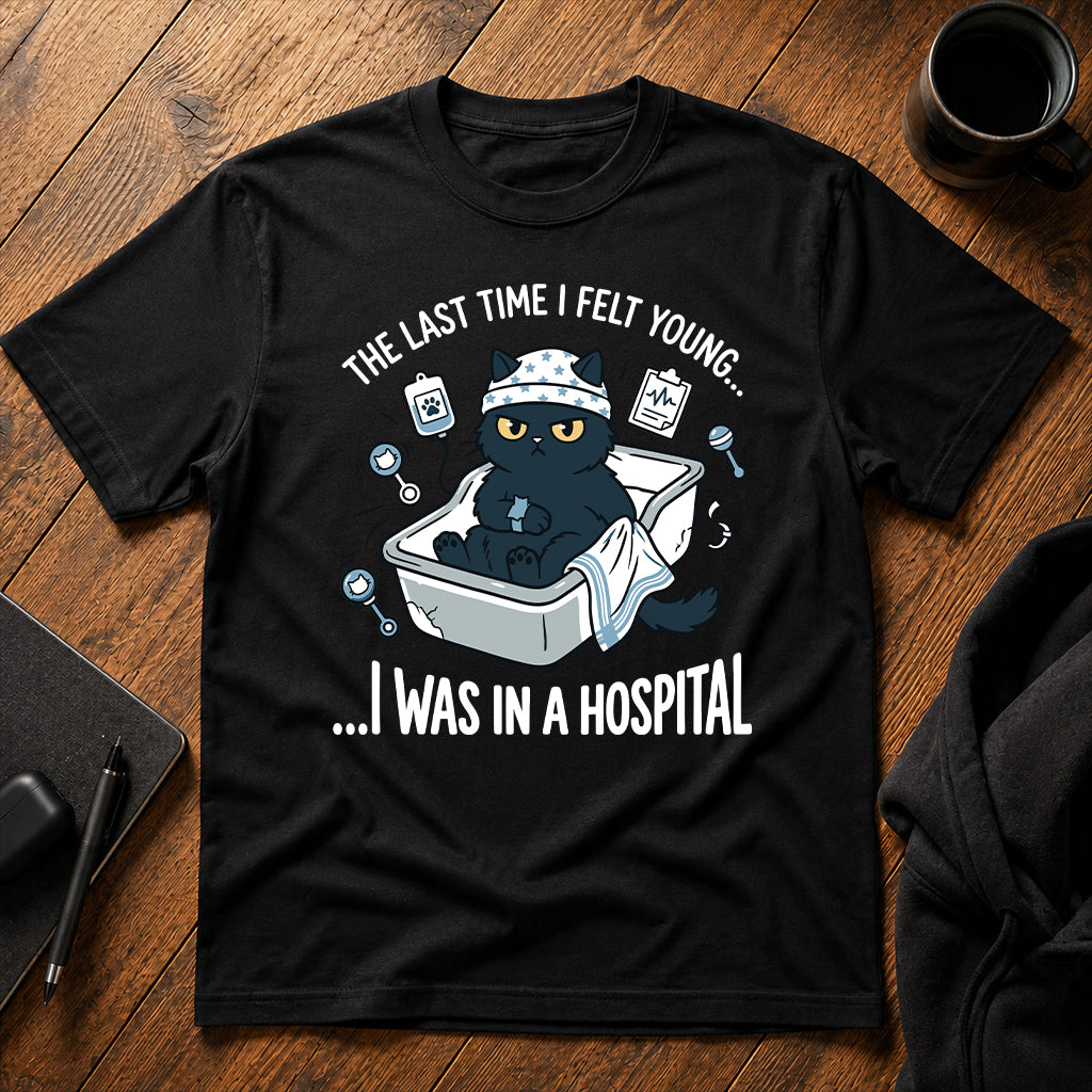 The last time i felt young i was in a hospital T-Shirt