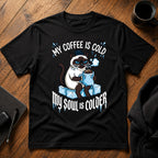 My coffee is cold my soul is colder T-Shirt