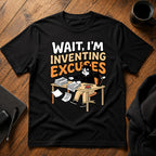 Wait I'm inventing excuses T-Shirt