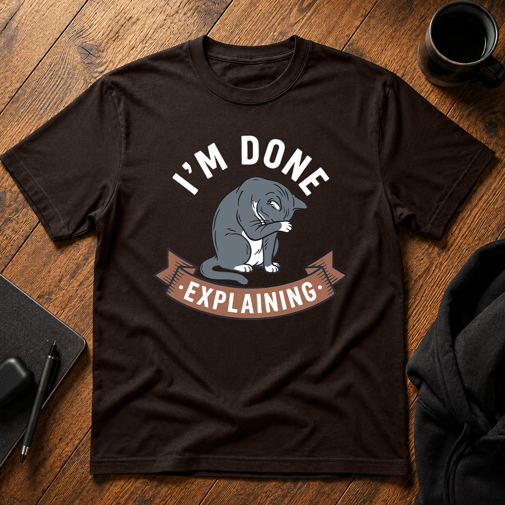 I'm done explaining T-Shirt