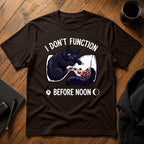I don't function before noon T-Shirt