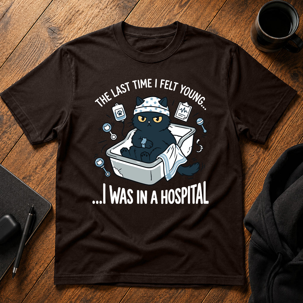 The last time i felt young i was in a hospital T-Shirt