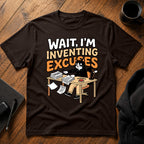 Wait I'm inventing excuses T-Shirt