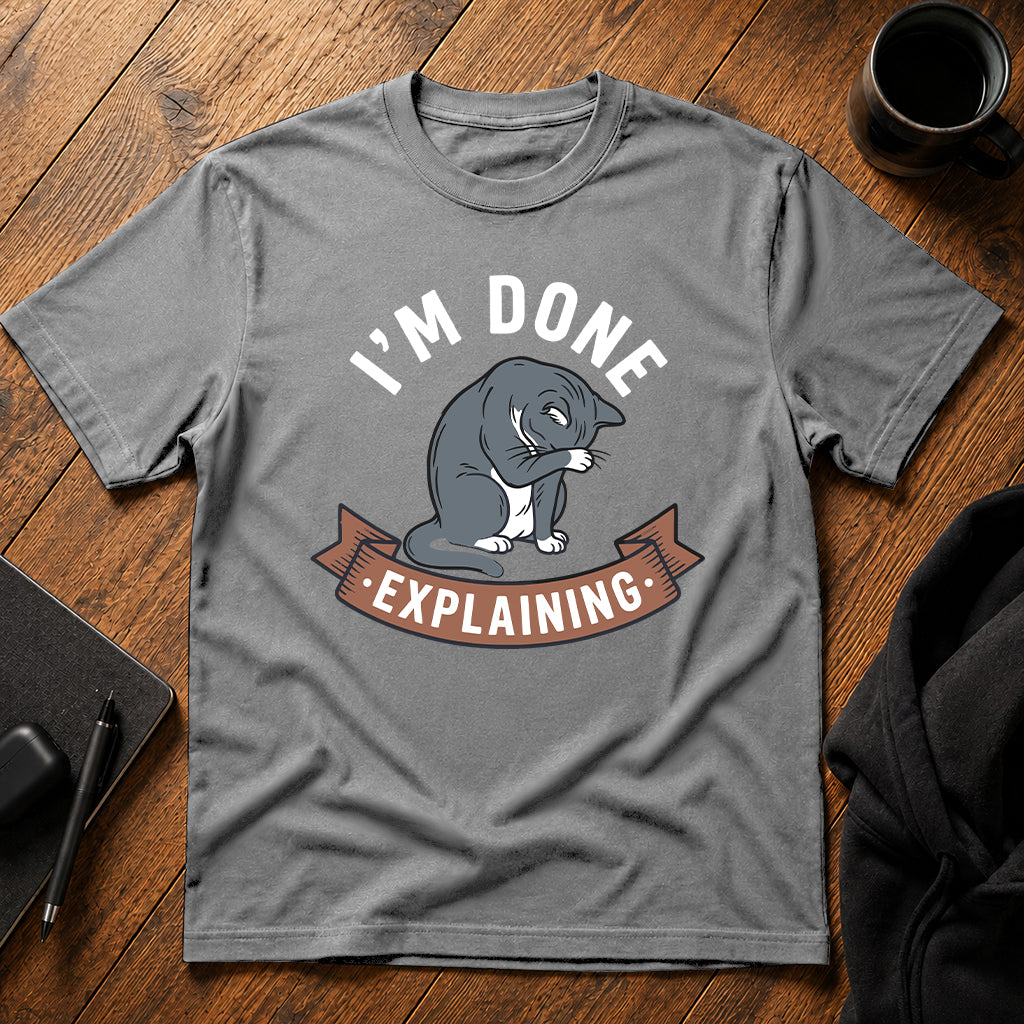 I'm done explaining T-Shirt