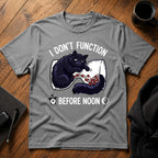 I don't function before noon T-Shirt