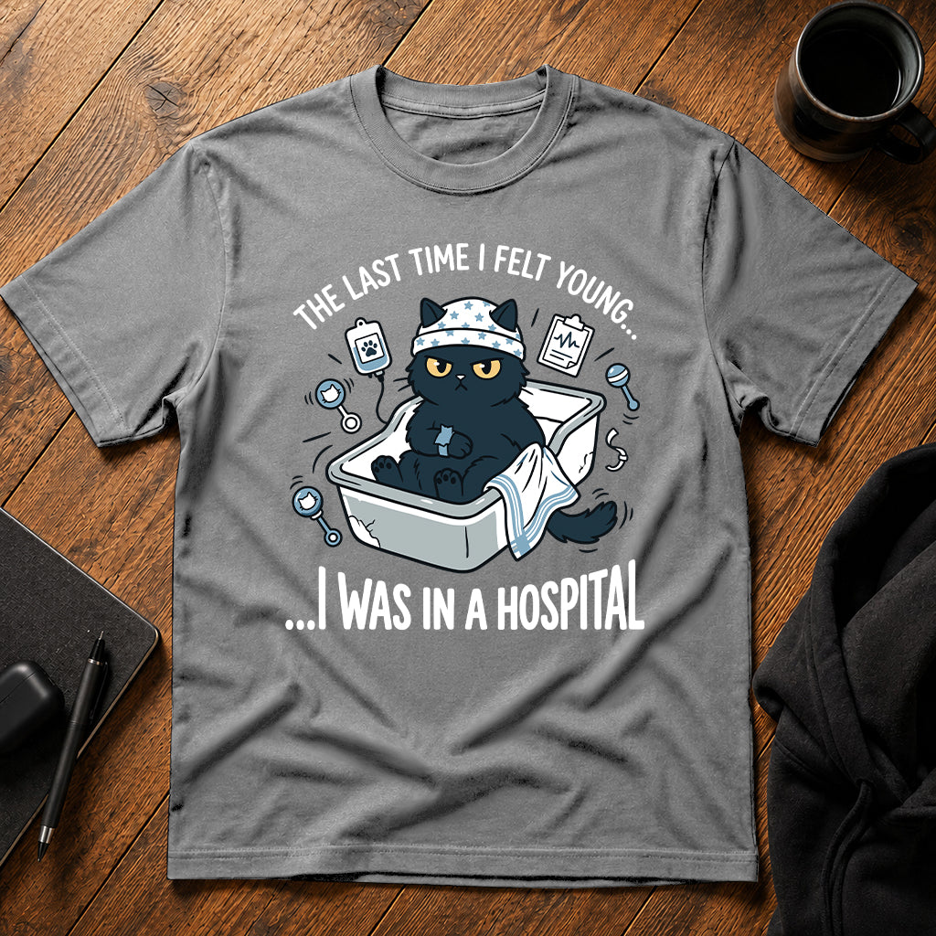 The last time i felt young i was in a hospital T-Shirt