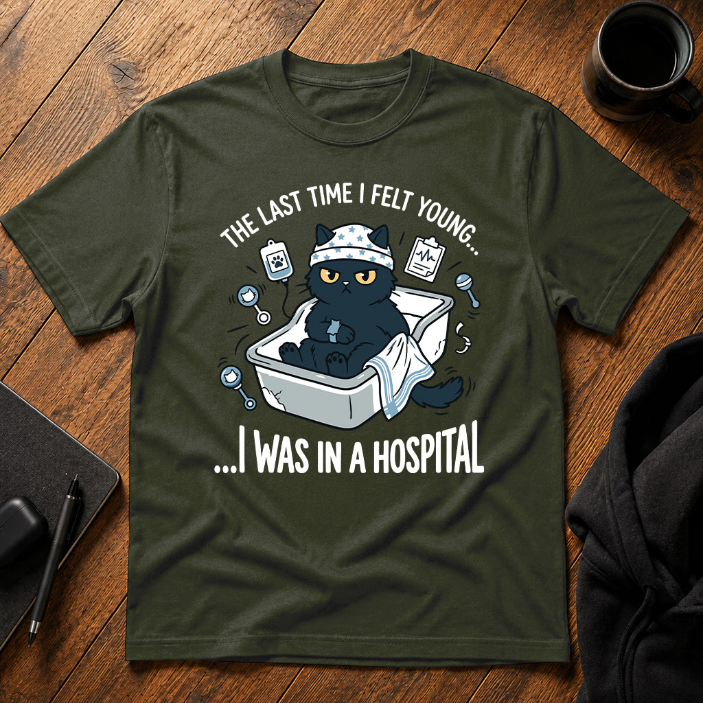 The last time i felt young i was in a hospital T-Shirt