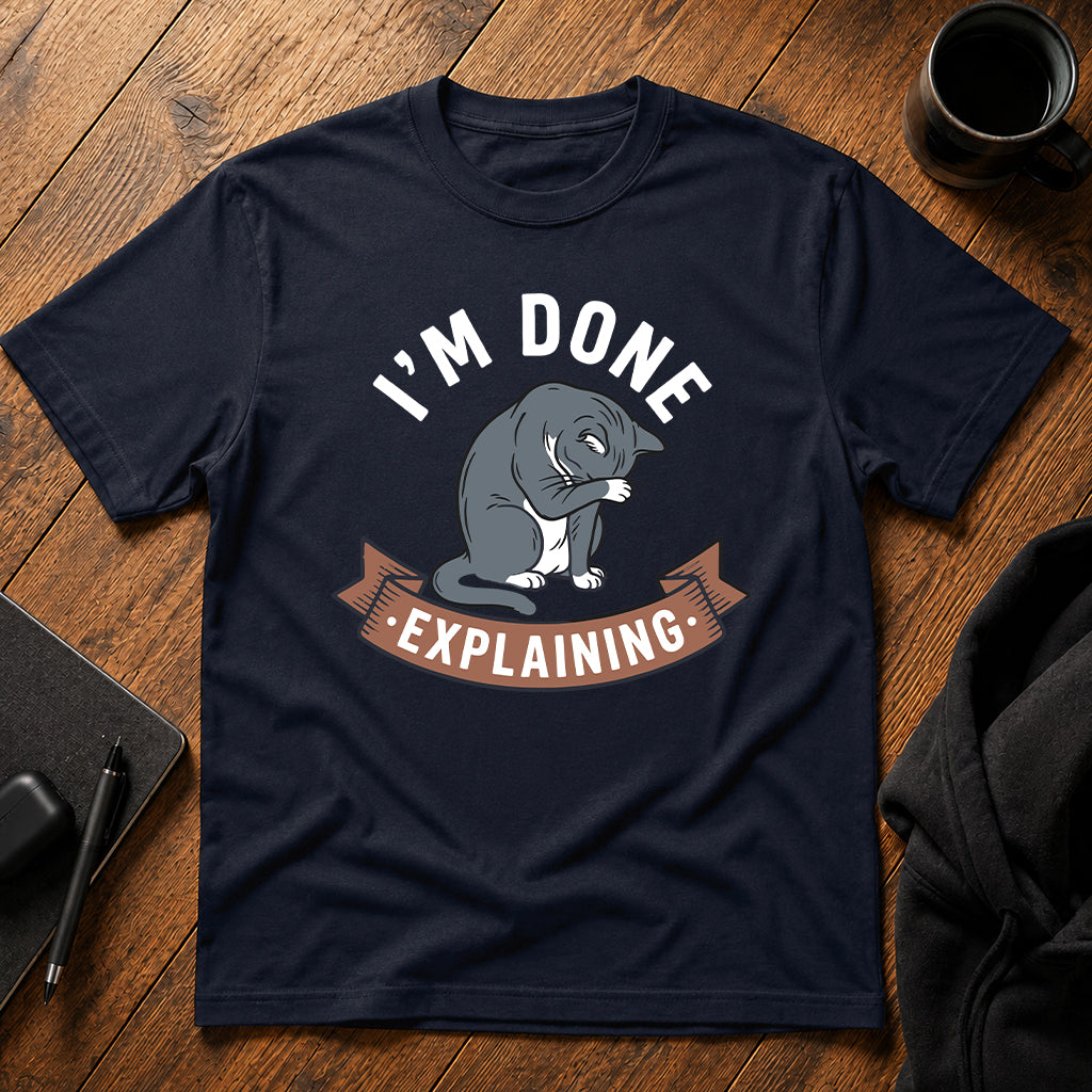 I'm done explaining T-Shirt
