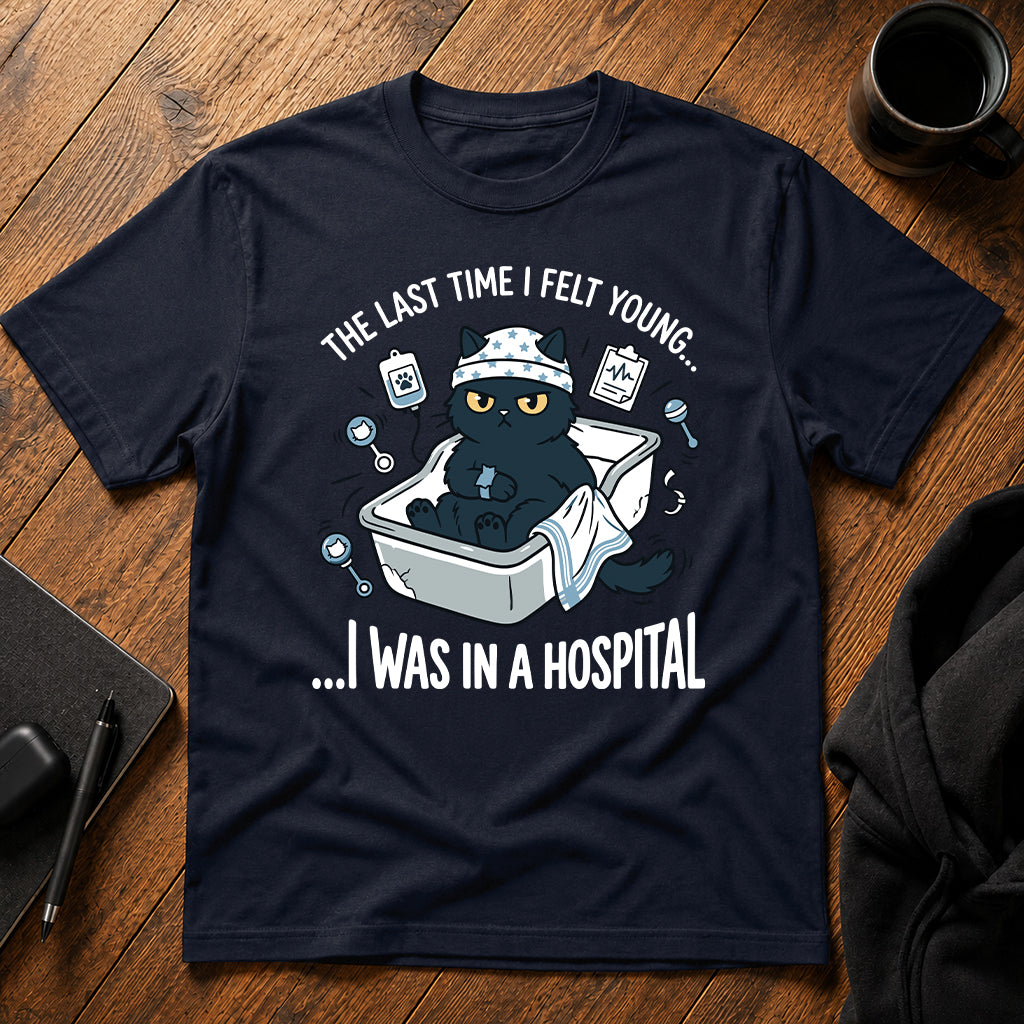 The last time i felt young i was in a hospital T-Shirt