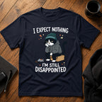 I expect nothing, I'm still disappointed T-Shirt