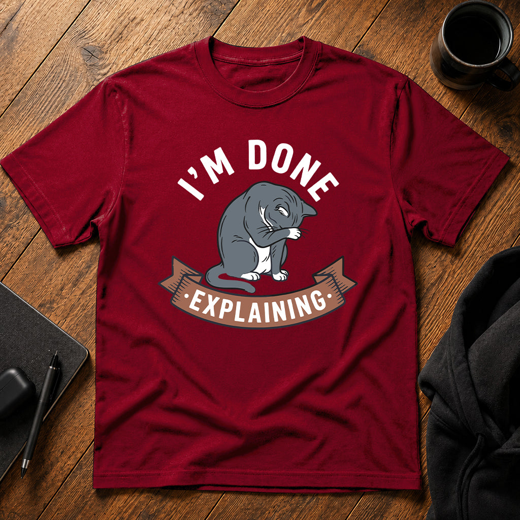 I'm done explaining T-Shirt