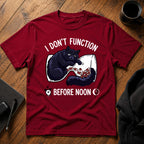 I don't function before noon T-Shirt
