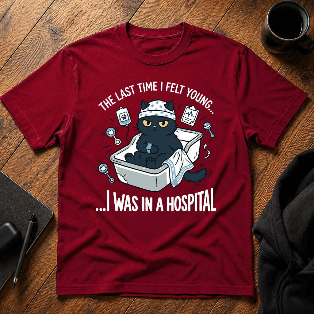 The last time i felt young i was in a hospital T-Shirt
