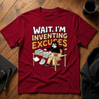 Wait I'm inventing excuses T-Shirt